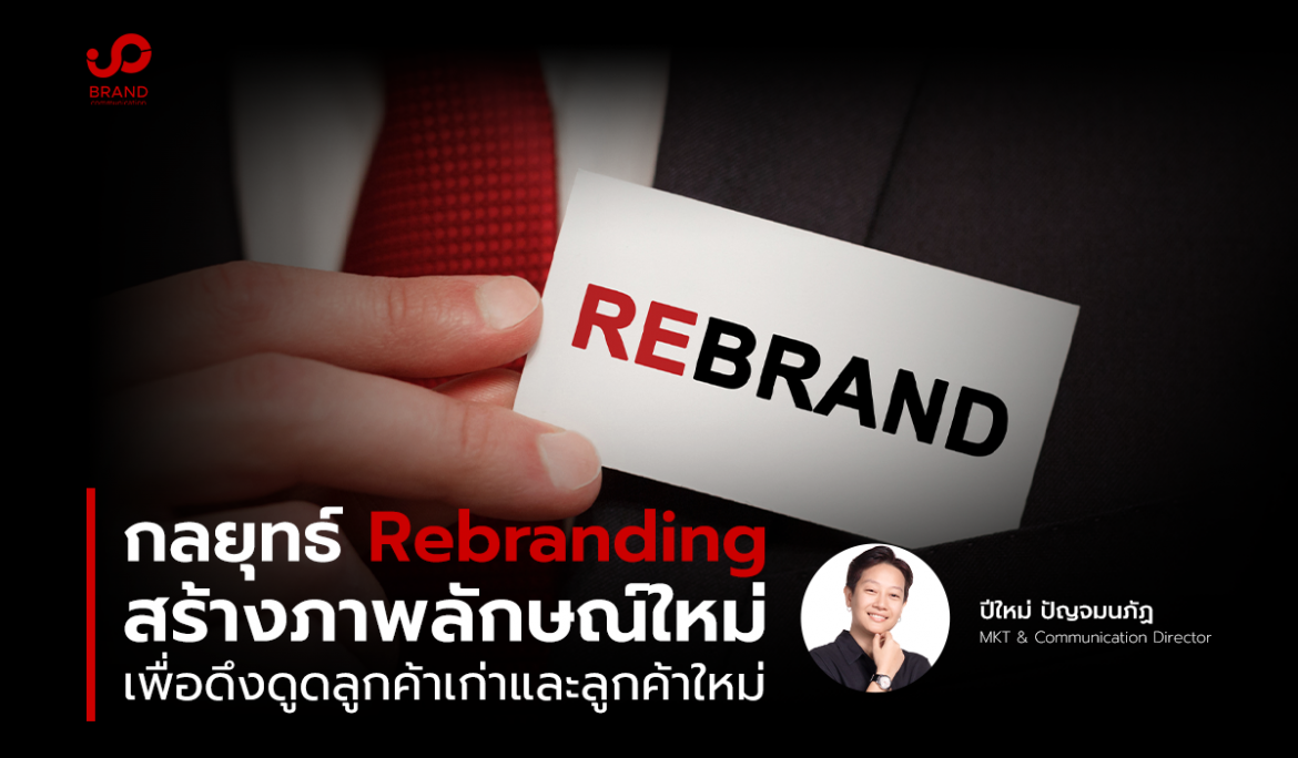 กลยุทธ์ Rebranding สร้างภาพลักษณ์ใหม่ เพื่อดึงดูดใจ “ลูกค้าเก่า” และ “ลูกค้าใหม่”